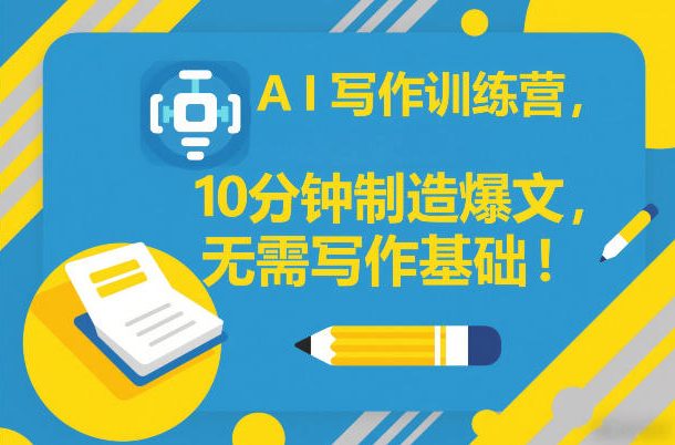AI写作训练营，10分钟制造爆文，无需写作基础-hl998