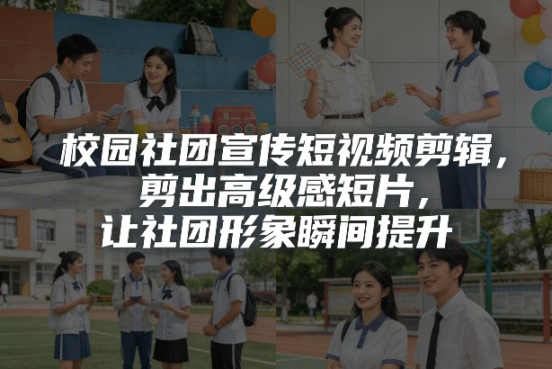 校园社团宣传短视频剪辑，剪出高级感短片，让社团形象瞬间提升-hl998