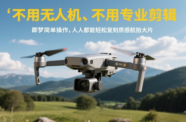 不用无人机、不用专业剪辑，即梦简单操作，人人都能轻松复刻质感航拍大片-hl998