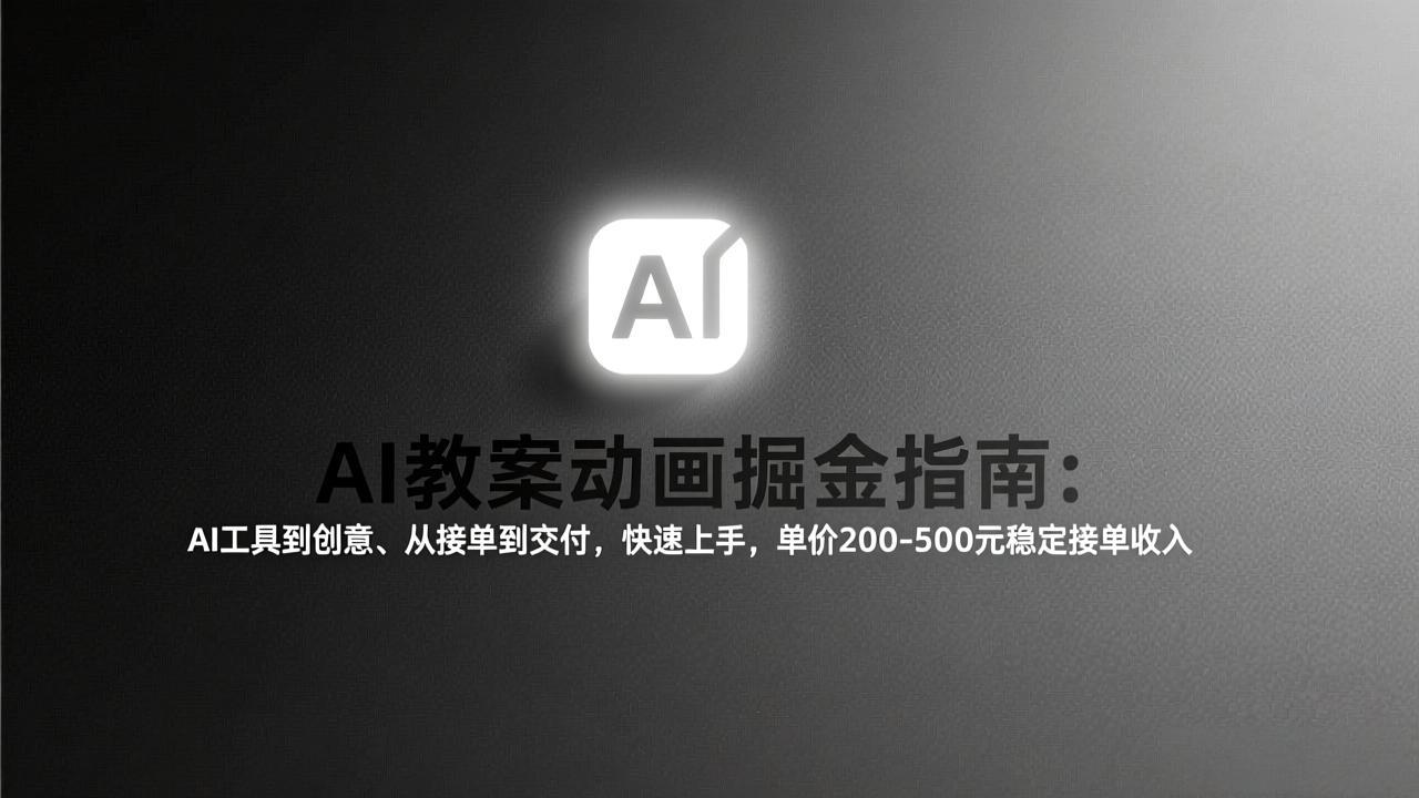 AI教案动画掘金指南：从工具到创意、从接单到交付，快速上手，单价200-500元稳定接单收入-hl998
