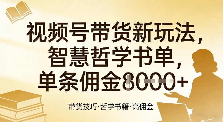 视频号带货新玩法，智慧哲学书单，单条佣金1k+-hl998