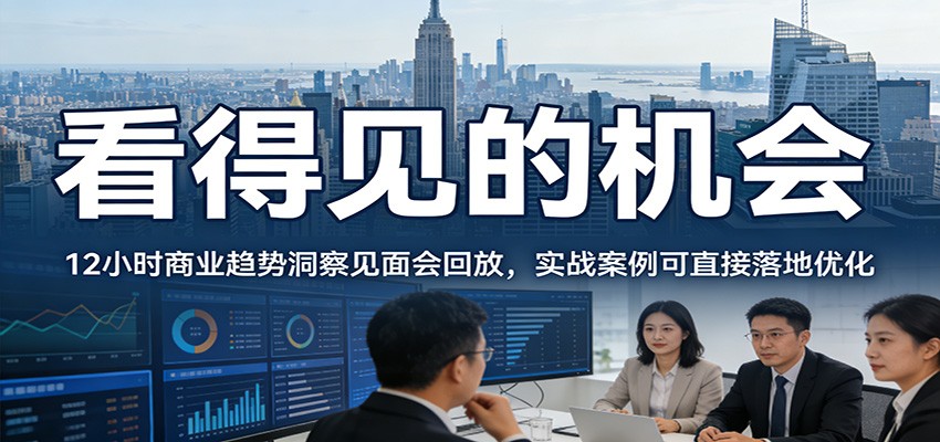 2026看得见的机会，12小时商业趋势洞察见面会回放，实战案例可直接落地优化-hl998