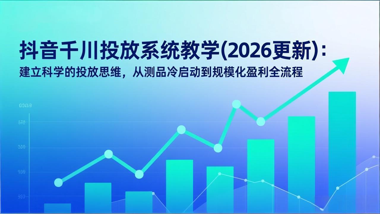 抖音千川投放系统教学(2026更新-hl998