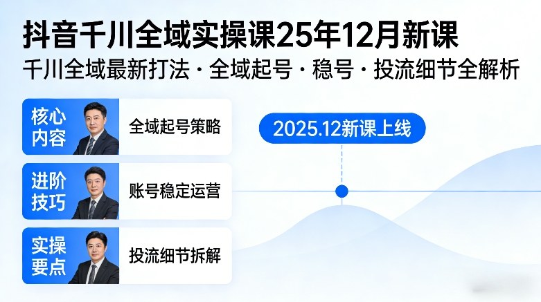抖音千川全域全域实操课25年12月新课，千川全域最新打法，全域起号，稳号，投流细节全部都有-hl998