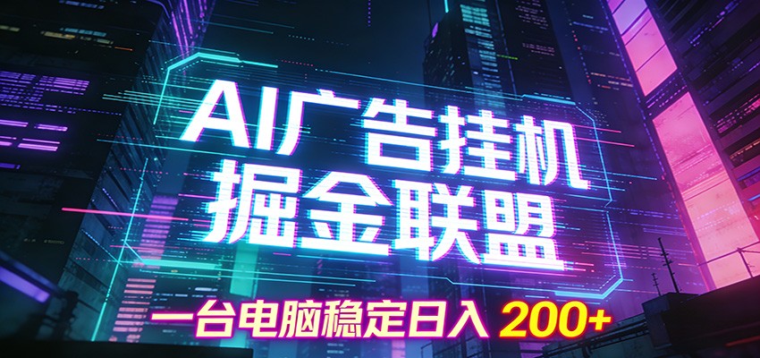 AI广告挂机掘金联盟项目,一台电脑稳定日入200+-hl998