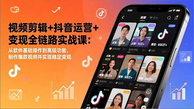 视频剪辑+抖音运营+变现全链路实战课：从软件基础操作到高级功能，制作爆款视频并实现稳定变现-hl998