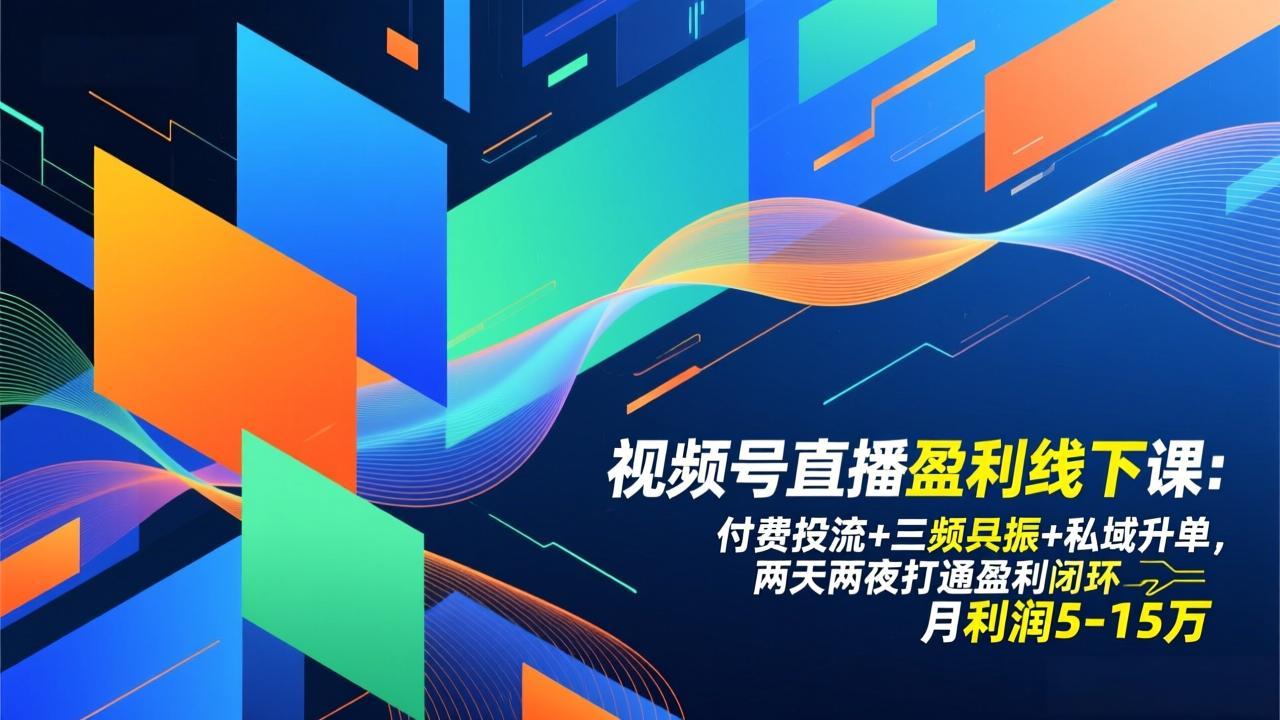 视频号直播盈利线下课：付费投流+三频共振+私域升单，两天两夜打通盈利闭环，月利润5-15万-hl998