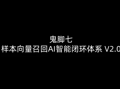 鬼脚七：样本向量召回AI智能闭环体系V2.0-鬼脚七教程-hl998