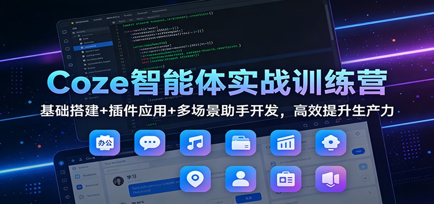 Coze智能体实战训练营：基础搭建+插件应用+多场景助手开发，高效提升生产力-hl998