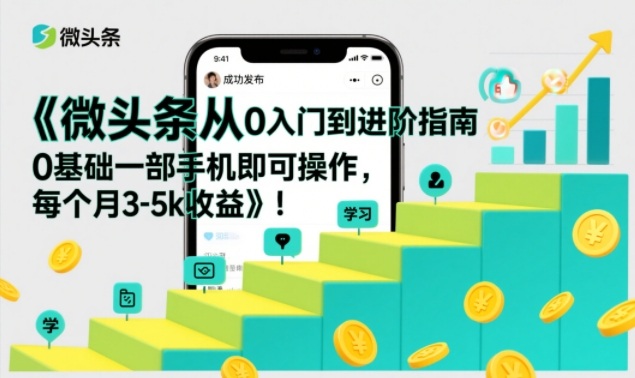 微头条从0入门到进阶指南，0基础一部手机即可操作，每个月3-5k收益-hl998