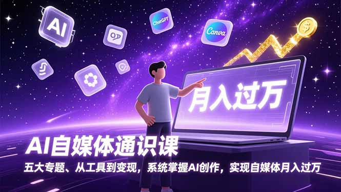 AI自媒体通识课，五大专题、从工具到变现，系统掌握AI创作，实现自媒体月入过万-hl998