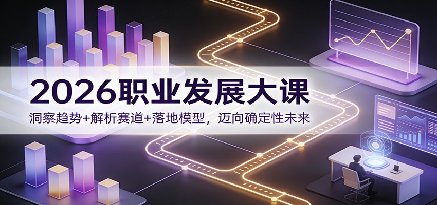 2026职业发展大课：洞察趋势+解析赛道+落地模型，迈向确定性未来-hl998