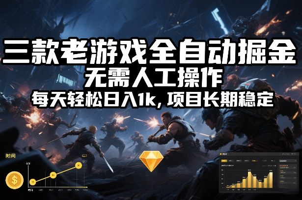 三款老游戏全自动掘金，无需人工操作，每天轻松日入1k，项目长期稳定【揭秘】-hl998