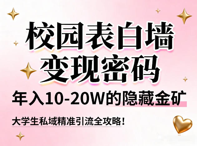 校园表白墙变现密码，年入10-20W的隐藏金矿，大学生私域精准引流全攻略！-hl998