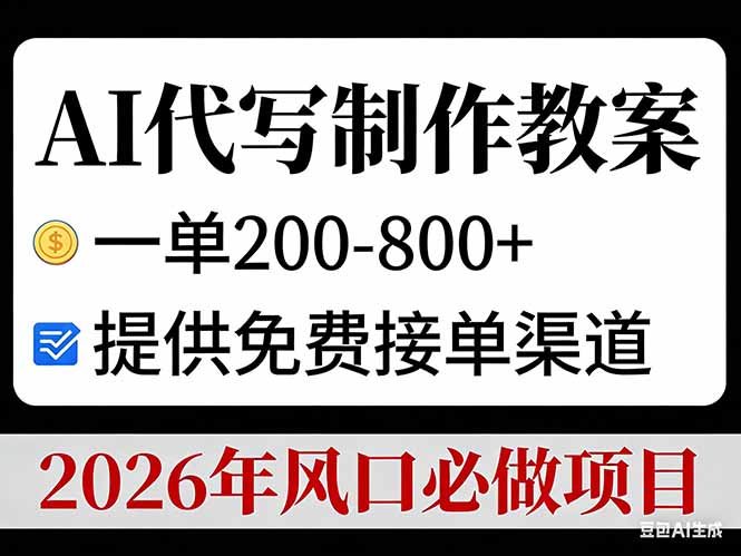 AI代写制作教案，一单200-800+，提供免费接单渠道，2026年风口必做项目-hl998
