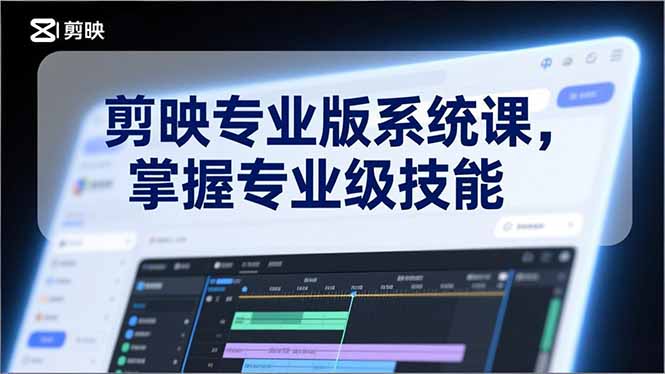 剪映专业版系统课，基础操作、高级技巧、电影调色、特效制作、AI应用/等等，掌握专业级技能-hl998
