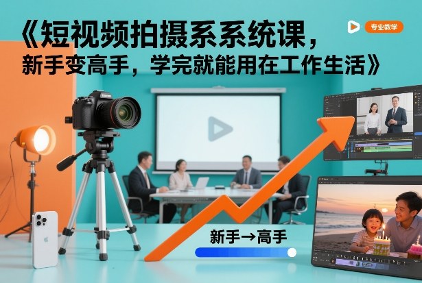 短视频拍摄系统课，新手变高手，学完就能用在工作生活-hl998