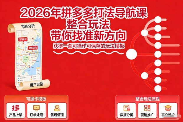 2026年拼多多打法导航课，整合玩法，带你找准新方向，获得一套可操作可保存的玩法模板-hl998