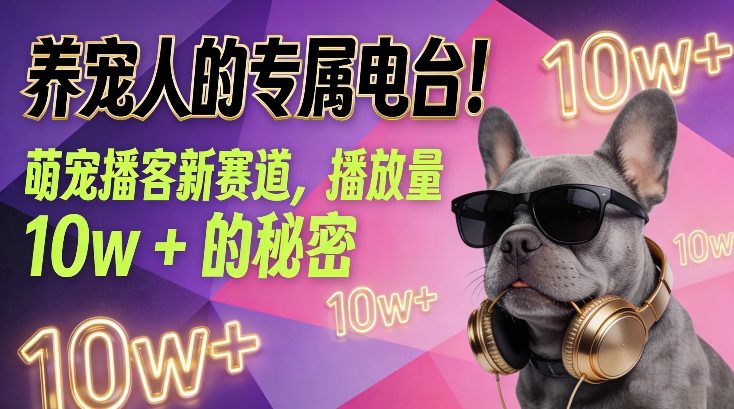 养宠人的专属电台！萌宠播客新赛道，播放量10w+的秘密-hl998