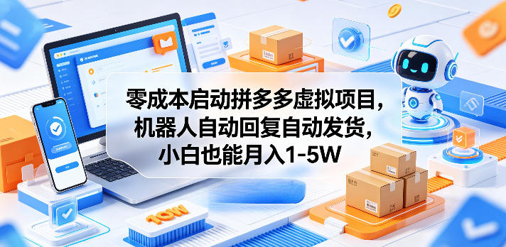 零成本启动拼多多虚拟项目，机器人自动回复自动发货，小白也能月入1-5W【揭秘】-hl998