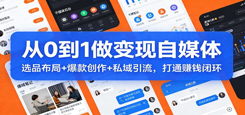 从0到1做变现自媒体：选品布局+ 爆款创作+私域引流，打通赚钱闭环-hl998