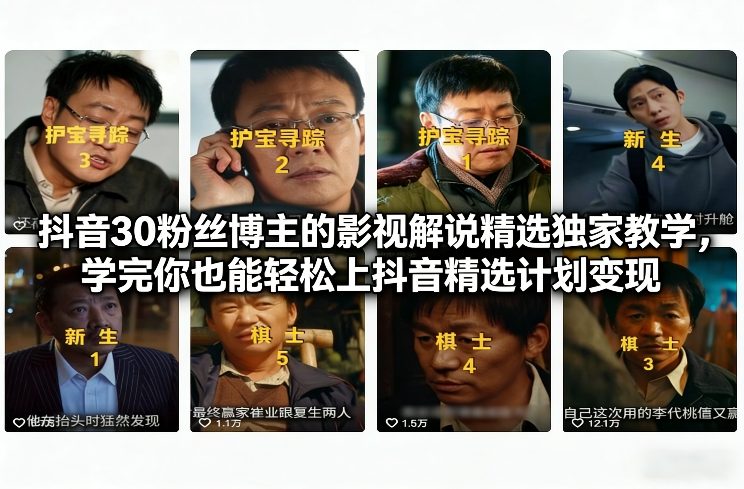 抖音30粉丝博主的影视解说精选独家教学，学完你也能轻松上抖音精选计划变现-hl998