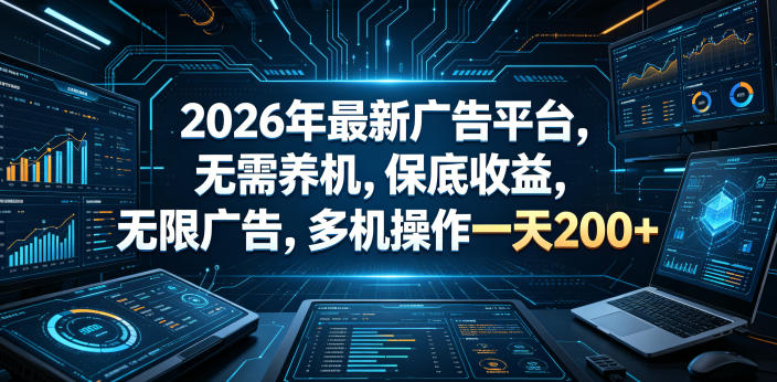 2026年最新广告平台，无需养机，保底收益，无限广告，多机操作一天200+【揭秘】-hl998