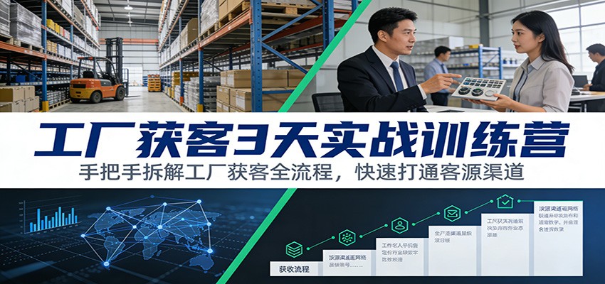 工厂获客3天实战训练营：手把手拆解工厂获客全流程，快速打通客源渠道-hl998