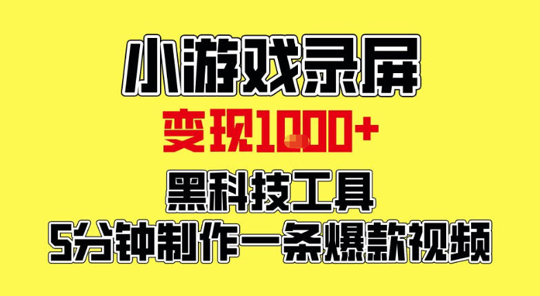小游戏录屏项目，日变现1k，黑科技工具5分钟制作一条爆款视频，新人小白皆可上手【揭秘】-hl998