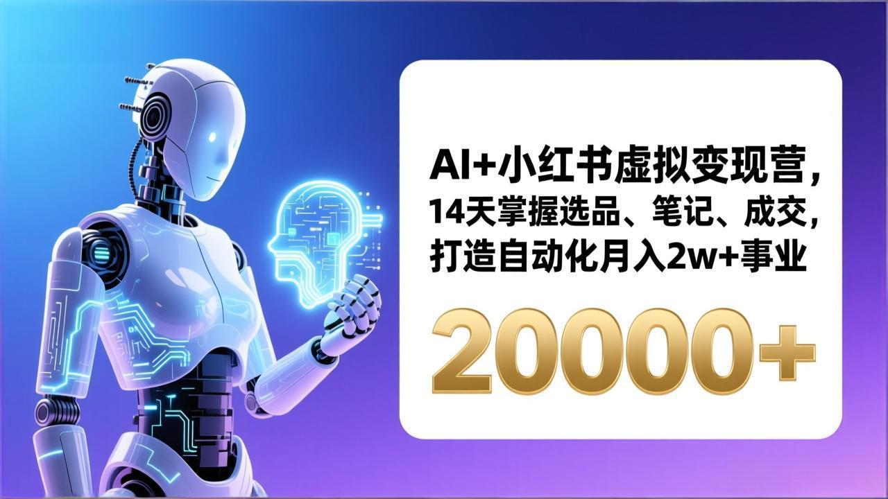AI+小红书虚拟变现营，14天掌握选品、笔记、成交，打造自动化月入2w+事业(更新-hl998