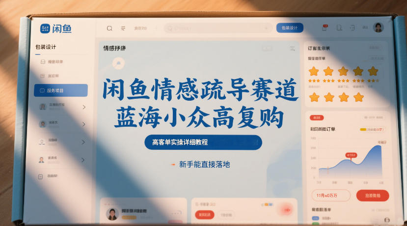 闲鱼情感疏导赛道，蓝海小众高复购，高客单实操详细教程，新手能直接落地-hl998