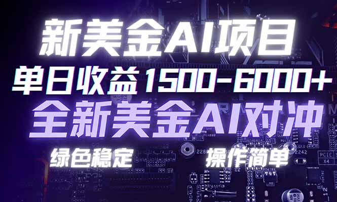 日赚1500-6000+，新美金 AI 对冲项目，合规稳定，小白易上手，创业副业优选，可复制放大-hl998