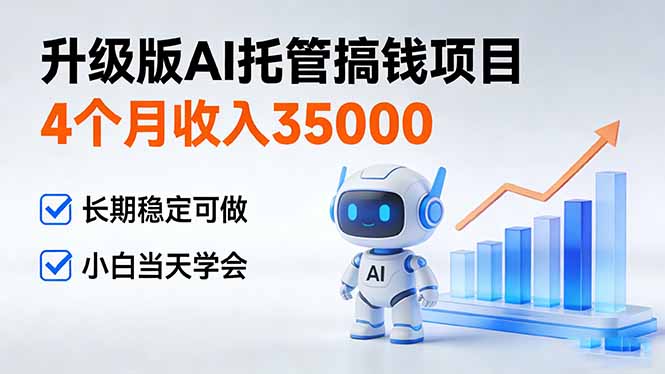 4个月收入35000＋，升级版Ai托管搞钱项目，长期稳定可做 小白当天学会-hl998