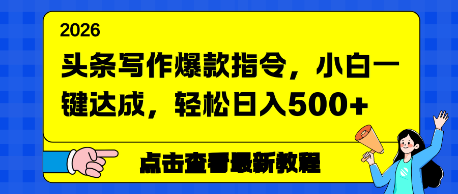 头条写作爆款指令，小白一键达成，轻松日入500+-hl998
