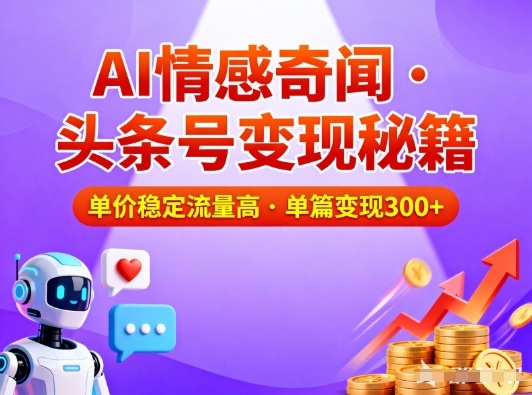 头条号做AI情感奇闻内容，单价稳定流量高，一篇变现3张-hl998