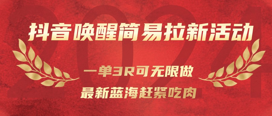 抖音唤醒简易拉新活动，一单3R可无限做、最新蓝海赶紧吃肉-hl998