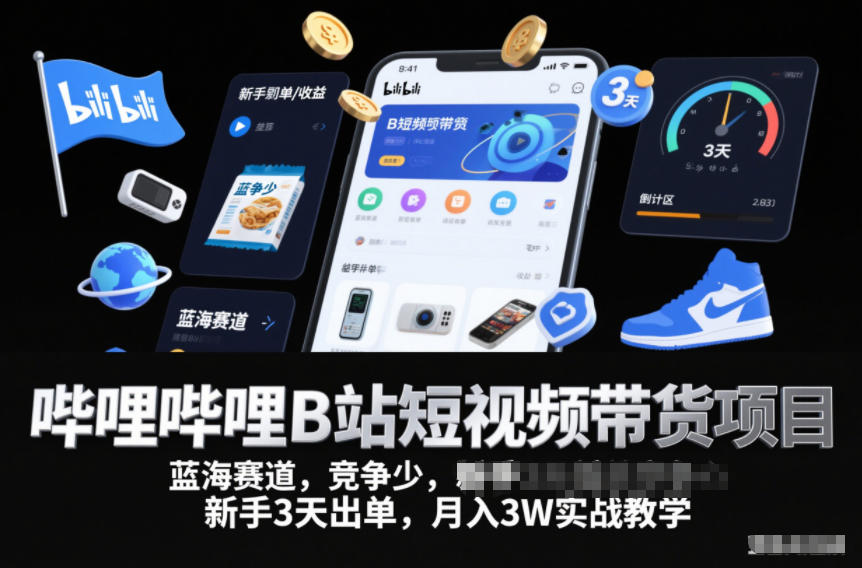 哔哩哔哩B站短视频带货项目，蓝海赛道，竞争少，新手3天出单，月入3W实战教学-hl998