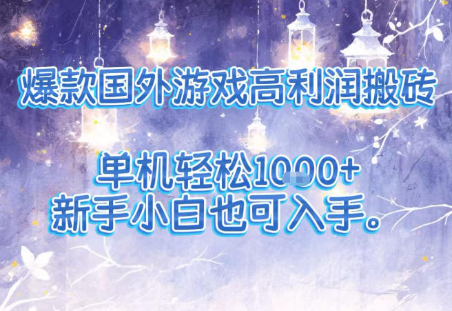 爆款国外游戏高利润搬砖项目，单机轻松1k+，新手小白也可入手【揭秘】-hl998