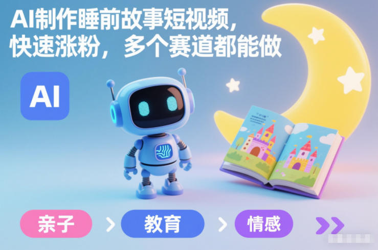 AI制作睡前故事短视频，快速涨粉，多个赛道都能做-hl998