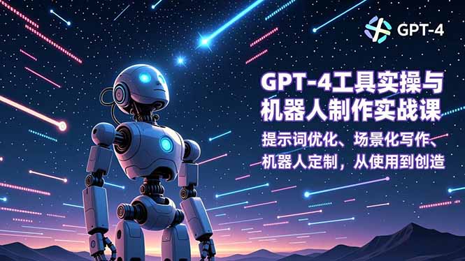 GPT-4工具实操与机器人制作实战课：提示词优化、场景化写作、机器人定制，从使用到创造-hl998