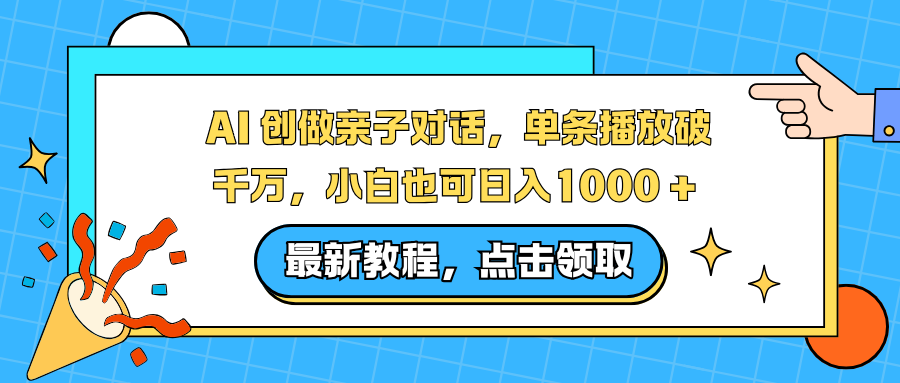 AI 创做亲子对话，单条播放破千万，小白也可日入1000 +-hl998