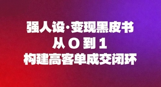强人设变现黑皮书：从0到1构建高客单成交闭环-hl998