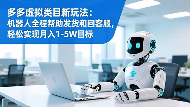 多多虚拟类目新玩法：机器人全程帮助发货和回客服，轻松实现月入1-5W目标-hl998