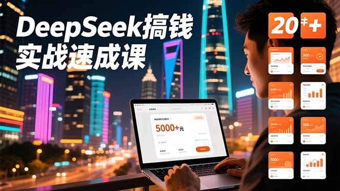 DeepSeek搞钱实战速成课，20+内容模板、剪辑发布、带货闭环，首月收益超过5000元-hl998