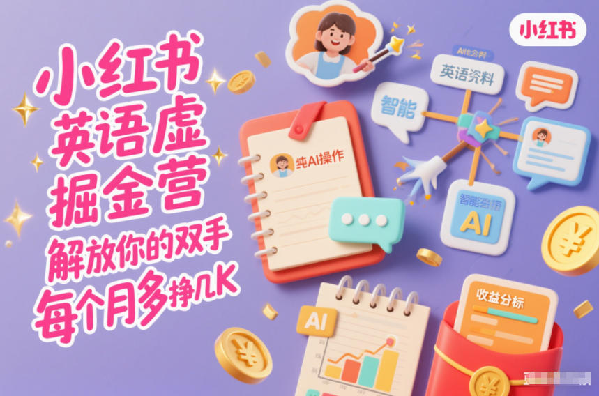 小红书英语虚拟资料掘金营，纯AI操作，解放你的双手，每个月多挣几K-hl998