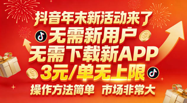 抖音年末新活动来了，无需新用户，无需下载新APP，3米每单无上限，操作方法简单，市场非常大-hl998