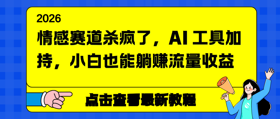 情感赛道杀疯了，AI 工具加持，小白也能躺赚流量收益-hl998