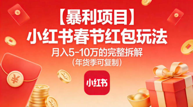 【暴利项目】小红书春节红包玩法月入5W的完整拆解(年货季可复制)-hl998