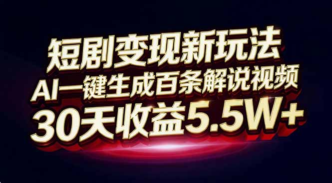 短剧变现新玩法，AI一键生成百条解说视频，30天收益5.5W+-hl998