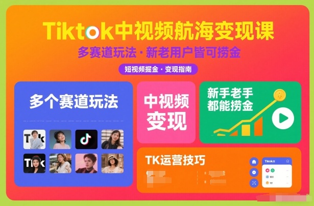 Tiktok中视频航海变现课，多个赛道玩法，新手老手都能在TK中视频捞金-hl998